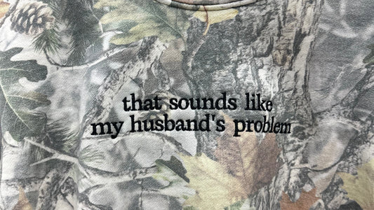 That Sounds Like My Husbands Problem Camo Heavyweight Crewneck